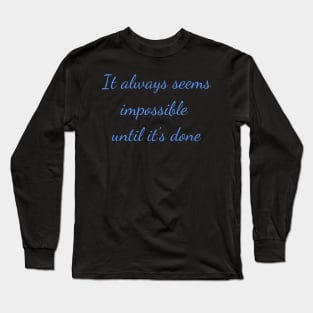 It always seems impossible until its done Long Sleeve T-Shirt
